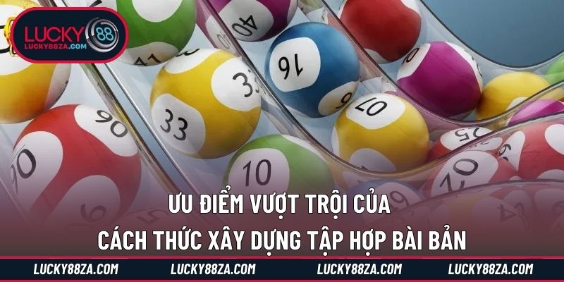 Ưu điểm vượt trội của cách thức xây dựng tập hợp bài bản