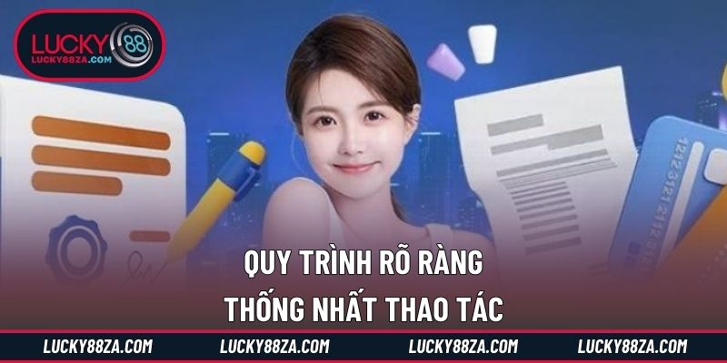 Quy trình rõ ràng, thống nhất thao tác