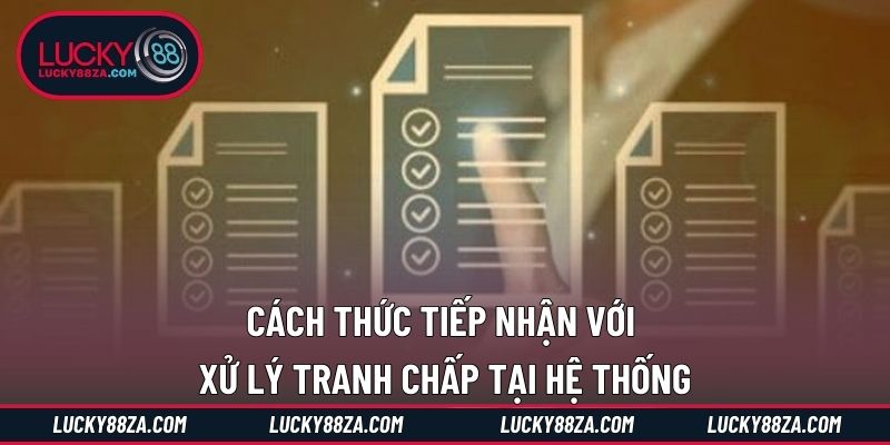 Cách thức tiếp nhận với xử lý tranh chấp tại hệ thống