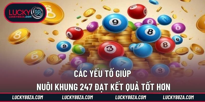 Các yếu tố giúp nuôi khung 247 đạt kết quả tốt hơn