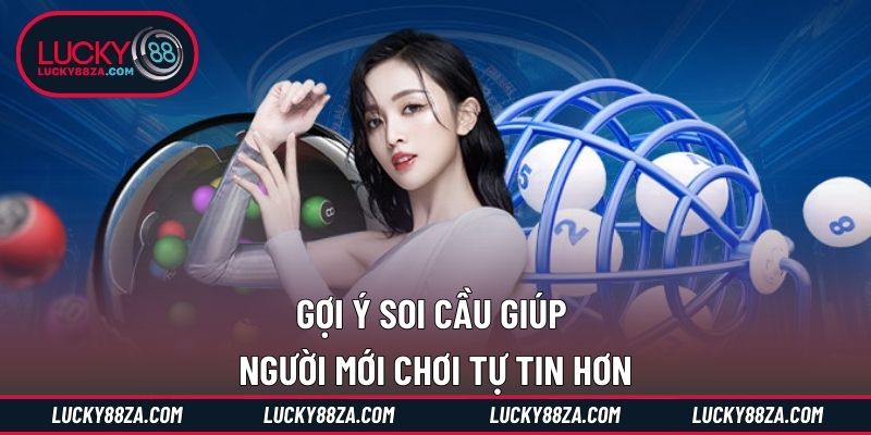 Gợi ý soi cầu giúp người mới chơi tự tin hơn