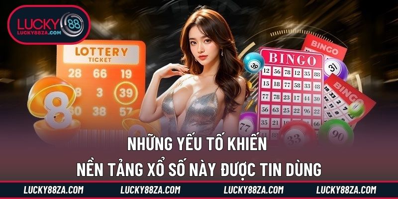 Những yếu tố khiến nền tảng xổ số này được tin dùng